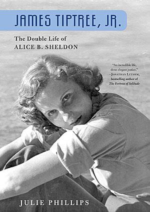 The Double Life of Alice B. Sheldon, Julie Phillips – James Tiptree Jr.